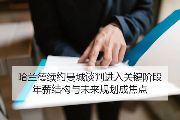 哈兰德续约曼城谈判进入关键阶段 年薪结构与未来规划成焦点